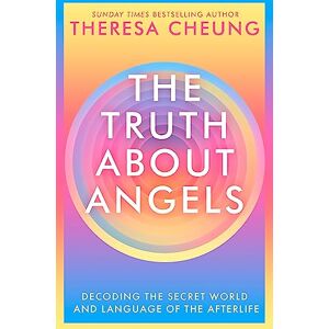 Cheung, Theresa The Truth about Angels: Decoding the secret world and language of the afterlife Cheung, Theresa The Truth about Angels: Decoding the secret world and language of the afterlife