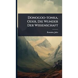 Romains, Jules Donogoo-tonka, Oder, Die Wunder Der Wissenschaft Romains, Jules Donogoo-tonka, Oder, Die Wunder Der Wissenschaft