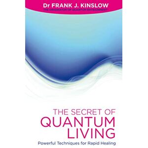 Kinslow, Dr Frank The Secret Of Quantum Living: Powerful Techniques for Applying Quantum Entrainment in Daily Living: Powerful Techniques for Rapid Healing Kinslow, Dr Frank The Secret Of Quantum Living: Powerful Techniques for Applying Quantum Entrainment in Daily Living: Powerful Techniques for Rapid Healing
