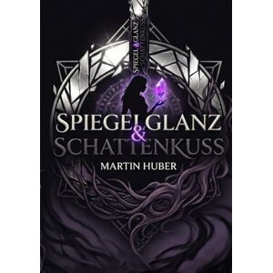 Huber, Martin Spiegelglanz & Schattenkuss Huber, Martin Spiegelglanz & Schattenkuss