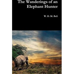 Bell, W D M The Wanderings of an Elephant Hunter Bell, W D M The Wanderings of an Elephant Hunter