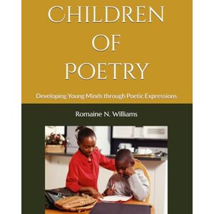 Williams, Romaine N. Children of Poetry: Developing Young Minds through Poetic Expressions Williams, Romaine N. Children of Poetry: Developing Young Minds through Poetic Expressions
