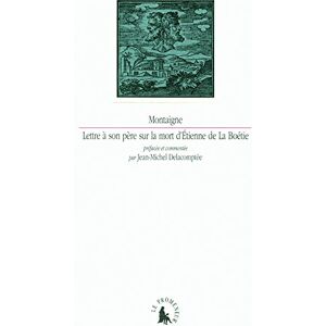 Montaigne, Michel de Lettre à son père sur la mort d'Étienne de La Boétie Montaigne, Michel de Lettre à son père sur la mort d'Étienne de La Boétie