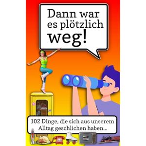 Prohl, Tobias Dann war es plötzlich weg!: 102 Dinge, die sich aus unserem Alltag geschlichen haben…/Eine humorvolle Zeitreise voller nostalgischer Erinnerungen an ... – die Herzen berühren und Erinnerungen wecken Prohl, Tobias Dann war es plötzlich weg!: 102 Dinge, die sich aus unserem Alltag geschlichen haben…/Eine humorvolle Zeitreise voller nostalgischer Erinnerungen an ... – die Herzen berühren und Erinnerungen wecken