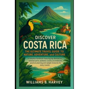 Harvey, Williams B. Discover Costa Rica: The Ultimate Travel Guide to Nature, Adventure, and Culture . Harvey, Williams B. Discover Costa Rica: The Ultimate Travel Guide to Nature, Adventure, and Culture .