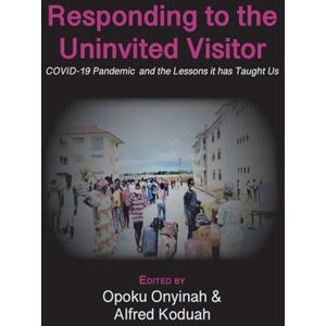 Responding to The Uninvited Visitor: COVID-19 Pandemic and the Lessons It Has Taught Us Responding to The Uninvited Visitor: COVID-19 Pandemic and the Lessons It Has Taught Us