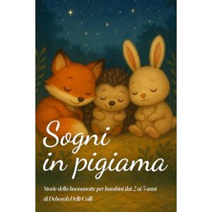 Delli Colli, Deborah Sogni in pigiama: Storie della buonanotte per bambini dai 2 ai 5 anni: 1 Delli Colli, Deborah Sogni in pigiama: Storie della buonanotte per bambini dai 2 ai 5 anni: 1