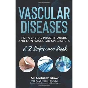 Jibawi, Mr Abdullah Vascular Diseases. A-Z Reference Book: Vascular Diseases for general practitioners and non-vascular specialists Jibawi, Mr Abdullah Vascular Diseases. A-Z Reference Book: Vascular Diseases for general practitioners and non-vascular specialists