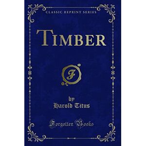 Rogers, Clara Kathleen Timber (Classic Reprint) Rogers, Clara Kathleen Timber (Classic Reprint)