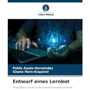 Ayala-Hernández, Pablo Entwurf eines Lernbot: Integration von AI in das moderne Klassenzimmer Ayala-Hernández, Pablo Entwurf eines Lernbot: Integration von AI in das moderne Klassenzimmer