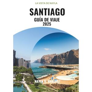 B. Ramirez, Nayla SANTIAGO GUÍA DE VIAJE 2025: De plazas históricas a aventuras andinas B. Ramirez, Nayla SANTIAGO GUÍA DE VIAJE 2025: De plazas históricas a aventuras andinas