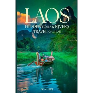HART, ISLA Laos Hidden Trails&Rivers Travel Guide: Discover off‑beat paths, Mekong river routes and jungle villages in Laos’ wild heart HART, ISLA Laos Hidden Trails&Rivers Travel Guide: Discover off‑beat paths, Mekong river routes and jungle villages in Laos’ wild heart