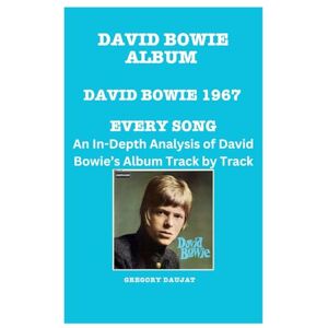Daujat, Gregory David Bowie Album -David Bowie (1967 Album) Every Song- An In-Depth Analysis of David Bowie's Album Track by Track Daujat, Gregory David Bowie Album -David Bowie (1967 Album) Every Song- An In-Depth Analysis of David Bowie's Album Track by Track