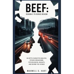 Hart, Maxwell G. Beef: Season 2 Tv Series Review: In-Depth Character Analysis, Episode Breakdown, Psychological Insights, and Behind-the-Scenes (Beef Unraveled: The Ultimate Guide to the Dark Comedy Drama) Hart, Maxwell G. Beef: Season 2 Tv Series Review: In-Depth Character Analysis, Episode Breakdown, Psychological Insights, and Behind-the-Scenes (Beef Unraveled: The Ultimate Guide to the Dark Comedy Drama)