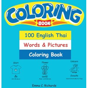 Richards, Emma C. 100 English Thai Words and Pictures Coloring Book: A Fun and Interactive Coloring Book to Learn English and Thai Vocabulary, Trace Words, and Develop Early Language Skills for Toddlers and Beginners Richards, Emma C. 100 English Thai Words and Pictures Coloring Book: A Fun and Interactive Coloring Book to Learn English and Thai Vocabulary, Trace Words, and Develop Early Language Skills for Toddlers and Beginners