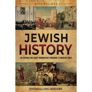 Wellman, Billy Jewish History: An Enthralling Guide from Ancient Kingdoms to Modern Times (Exploring the Past) Wellman, Billy Jewish History: An Enthralling Guide from Ancient Kingdoms to Modern Times (Exploring the Past)