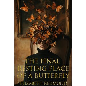 Redmond, Elizabeth The Final Resting Place of a Butterfly Redmond, Elizabeth The Final Resting Place of a Butterfly