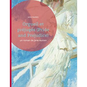 Austen, Jane Orgueil et préjugés (Pride and Prejudice): un roman de Jane Austen Austen, Jane Orgueil et préjugés (Pride and Prejudice): un roman de Jane Austen