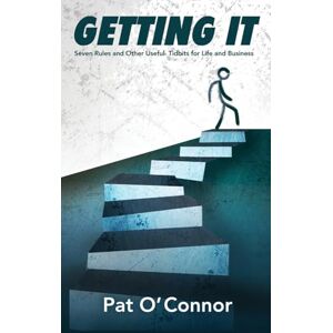 O'Connor, Pat Getting It: Seven Rules and Other Useful Tidbits For Life and Business O'Connor, Pat Getting It: Seven Rules and Other Useful Tidbits For Life and Business