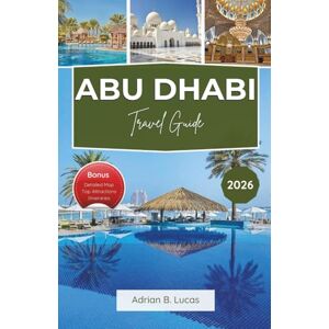 Lucas, Adrian B Abu Dhabi Travel Guide 2026: Discover the Top Attractions, Itineraries, and Local Experiences in the United Arab Emirates' Modern Oasis Lucas, Adrian B Abu Dhabi Travel Guide 2026: Discover the Top Attractions, Itineraries, and Local Experiences in the United Arab Emirates' Modern Oasis
