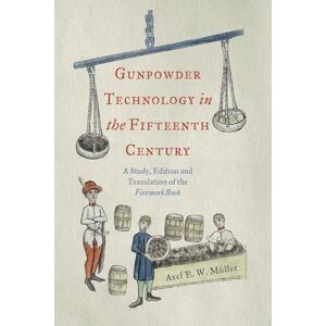 Müller, Axel Gunpowder Technology in the Fifteenth Century: A Study, Edition and Translation of the Firework Book: 3 (Royal Armouries Research Series) Müller, Axel Gunpowder Technology in the Fifteenth Century: A Study, Edition and Translation of the Firework Book: 3 (Royal Armouries Research Series)
