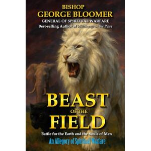 Bloomer, George Beast of the Field: The Battle for the Earth and the Souls of Men Bloomer, George Beast of the Field: The Battle for the Earth and the Souls of Men