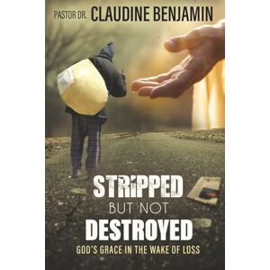 Benjamin, Claudine Stripped But Not Defeated: God's Grace in the Wake of Loss Benjamin, Claudine Stripped But Not Defeated: God's Grace in the Wake of Loss