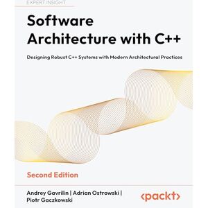 Andrey Gavrilin Software Architecture with C++: Designing robust C++ systems with modern architectural practices Andrey Gavrilin Software Architecture with C++: Designing robust C++ systems with modern architectural practices