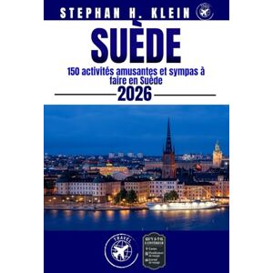 KLEIN, STEPHAN H. SUÈDE GUIDE DE VOYAGE: 150 activités amusantes et sympas à faire en Suède KLEIN, STEPHAN H. SUÈDE GUIDE DE VOYAGE: 150 activités amusantes et sympas à faire en Suède
