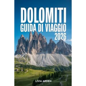 ARDEN, LIVIA DOLOMITI GUIDA DI VIAGGIO 2026: Scopri le meraviglie delle Alpi italiane — itinerari, natura, cultura e avventure per ogni stagione ARDEN, LIVIA DOLOMITI GUIDA DI VIAGGIO 2026: Scopri le meraviglie delle Alpi italiane — itinerari, natura, cultura e avventure per ogni stagione