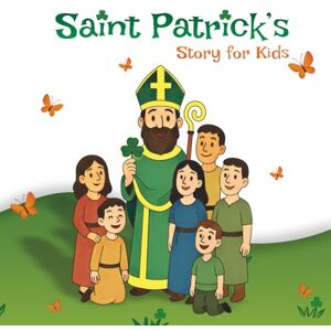 M J, Sheyamina Saint Patrick: A beautiful little story about the life and miracles of St Patrick for kids M J, Sheyamina Saint Patrick: A beautiful little story about the life and miracles of St Patrick for kids