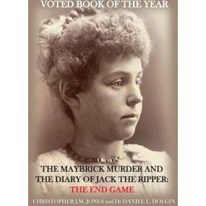 Jones, Christopher The Maybrick Murder and the Diary of Jack the Ripper: The End Game: The End Game Jones, Christopher The Maybrick Murder and the Diary of Jack the Ripper: The End Game: The End Game
