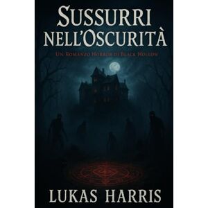 Harris, Lukas Sussurri nell’Oscurità: un romanzo horror di Black Hollow – Case Infestate, Antiche Maledizioni, Cerchi Rituali, Ombre Sinistre, Segreti di Famiglia, ... Suspense Sovrannaturale e Storie di Fantasmi Harris, Lukas Sussurri nell’Oscurità: un romanzo horror di Black Hollow – Case Infestate, Antiche Maledizioni, Cerchi Rituali, Ombre Sinistre, Segreti di Famiglia, ... Suspense Sovrannaturale e Storie di Fantasmi