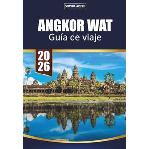 Adele, Sophia GUÍA DE VIAJE ANGKOR WAT 2026: Templos del amanecer, ruinas ocultas, gastronomía local, dónde alojarse y consejos privilegiados para explorar las maravillas antiguas de Camboya Adele, Sophia GUÍA DE VIAJE ANGKOR WAT 2026: Templos del amanecer, ruinas ocultas, gastronomía local, dónde alojarse y consejos privilegiados para explorar las maravillas antiguas de Camboya