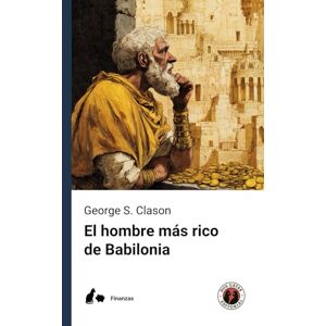 Clason, George S. El hombre más rico de Babilonia (Edición con prólogo): Cómo lograr el éxito y superar tus dificultades económicas Clason, George S. El hombre más rico de Babilonia (Edición con prólogo): Cómo lograr el éxito y superar tus dificultades económicas