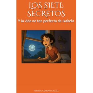 Arroyo Calleja, Verónica LOS SIETE SECRETOS: Y la vida no tan perfecta de Ixabela (LOS VIAJEROS DE LUZ) Arroyo Calleja, Verónica LOS SIETE SECRETOS: Y la vida no tan perfecta de Ixabela (LOS VIAJEROS DE LUZ)