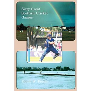 Potter, David W Sixty Great Scottish Cricket Games Potter, David W Sixty Great Scottish Cricket Games