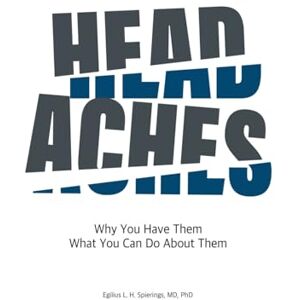 Spierings M D PH D, Egilius L H Headaches: Why You Have Them What you Can Do About Them Spierings M D PH D, Egilius L H Headaches: Why You Have Them What you Can Do About Them