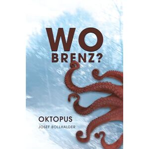 Bollhalder, Josef Wo Brenz? Oktopus: Band 1 der Krimi-Reihe Bollhalder, Josef Wo Brenz? Oktopus: Band 1 der Krimi-Reihe