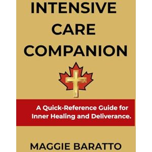 Baratto, Maggie INTENSIVE CARE COMPANION: A Quick-Reference Guide for Inner Healing and Deliverance. Baratto, Maggie INTENSIVE CARE COMPANION: A Quick-Reference Guide for Inner Healing and Deliverance.