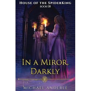 Anderle, Michael In a Mirror, Darkly: 8 (House of the SpiderKing) Anderle, Michael In a Mirror, Darkly: 8 (House of the SpiderKing)