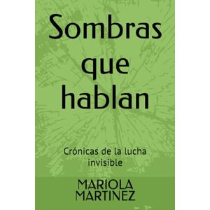 MARTINEZ, sra MARIOLA Sombras que hablan: Crónicas de la lucha invisible MARTINEZ, sra MARIOLA Sombras que hablan: Crónicas de la lucha invisible