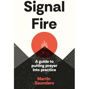 Saunders, Martin Signal Fire: A guide to putting prayer into practice Saunders, Martin Signal Fire: A guide to putting prayer into practice