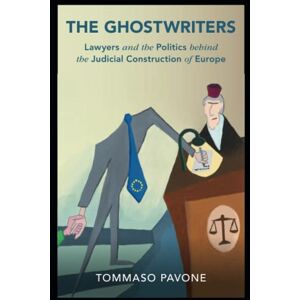 Pavone, Tommaso The Ghostwriters: Lawyers and the Politics behind the Judicial Construction of Europe (Cambridge Studies in Law and Society) Pavone, Tommaso The Ghostwriters: Lawyers and the Politics behind the Judicial Construction of Europe (Cambridge Studies in Law and Society)