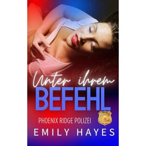 Hayes, Emily Unter Ihrem Befehl: Eine fesselnde lesbische Polizeiliebesgeschichte voller Spannung und verbotener Gefühle (Phoenix Ridge Polizei) Hayes, Emily Unter Ihrem Befehl: Eine fesselnde lesbische Polizeiliebesgeschichte voller Spannung und verbotener Gefühle (Phoenix Ridge Polizei)