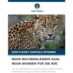 Kuntulu Kitondo, Don-Fleury Neun Nachbarländer Egal Neun Wunden Für Die Rdc: Von der problematischen zwischenstaatlichen Nachbarschaft zur Annahme einer Strategie der Macht und Abschreckung Kuntulu Kitondo, Don-Fleury Neun Nachbarländer Egal Neun Wunden Für Die Rdc: Von der problematischen zwischenstaatlichen Nachbarschaft zur Annahme einer Strategie der Macht und Abschreckung