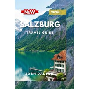 DALTON, JOSH SALZBURG TRAVEL GUIDE 2026: Discovers the Best of Austria's cultural Gem, from Historic Landmark to Scenic Adventures DALTON, JOSH SALZBURG TRAVEL GUIDE 2026: Discovers the Best of Austria's cultural Gem, from Historic Landmark to Scenic Adventures