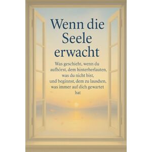 Moreau, Celin Wenn die Seele erwacht: Was geschieht, wenn du aufhörst, dem hinterherzulaufen, was du nicht bist, und beginnst, dem zu lauschen, was immer auf dich gewartet hat Moreau, Celin Wenn die Seele erwacht: Was geschieht, wenn du aufhörst, dem hinterherzulaufen, was du nicht bist, und beginnst, dem zu lauschen, was immer auf dich gewartet hat