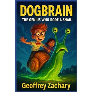 ZACHARY, GEOFFREY DOGBRAIN: THE GENIUS WHO RODE A SNAIL ZACHARY, GEOFFREY DOGBRAIN: THE GENIUS WHO RODE A SNAIL