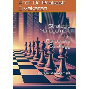 Divakaran, Prof. Dr. Prakash Strategic Management and Corporate Strategy: Strategic Management Divakaran, Prof. Dr. Prakash Strategic Management and Corporate Strategy: Strategic Management